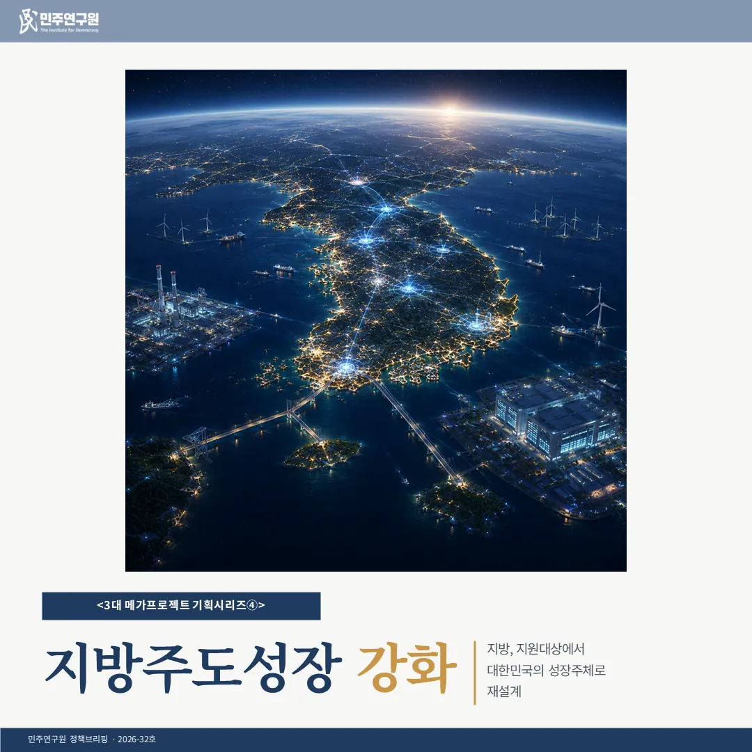 정책브리핑 [2026-32호] 3대 메가프로젝트 기획 시리즈④ 지방주도성장 강화-지방, 지원대상에서 대한민국의 성장주체로 재설계