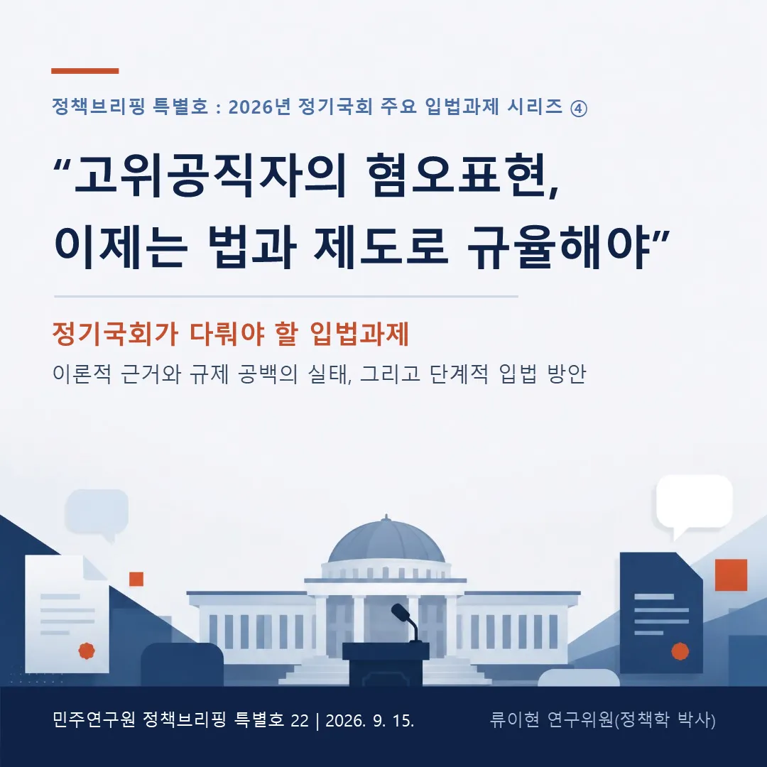 정책브리핑 [특별호-22] 2026년 정기국회 주요 입법과제 시리즈④ 고위공직자의 혐오표현 규제를 위한 법 개정