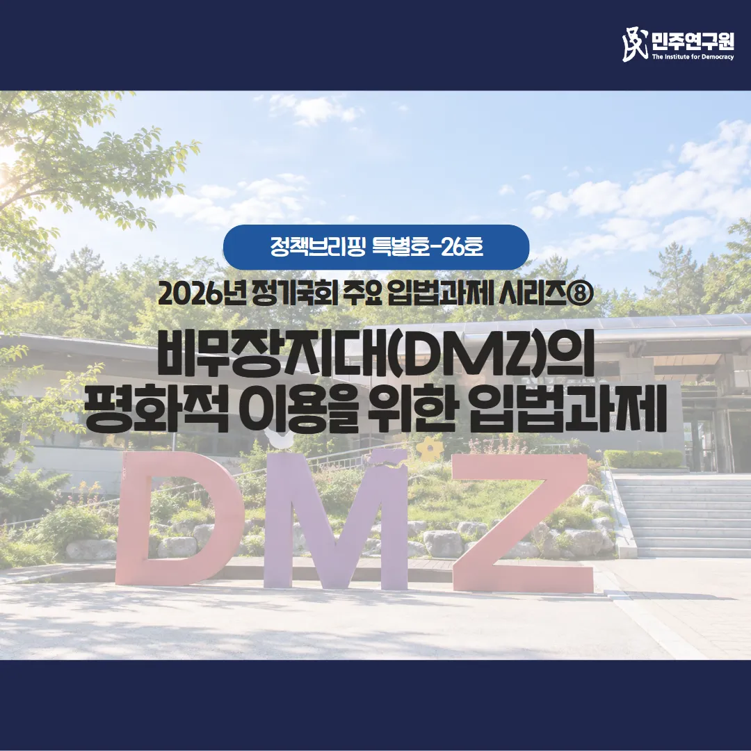 정책브리핑 [특별호-26] 2026년 정기국회 주요 입법과제 시리즈⑧ 비무장지대(DMZ)의 평화적 이용을 위한 입법과제
